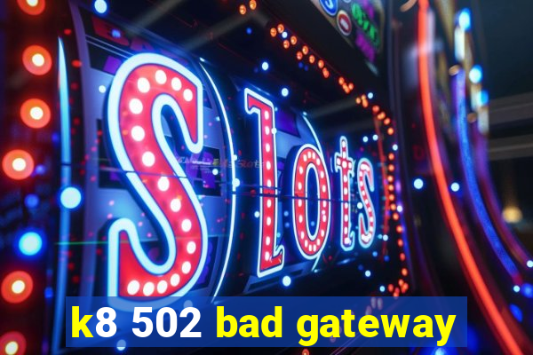 k8 502 bad gateway