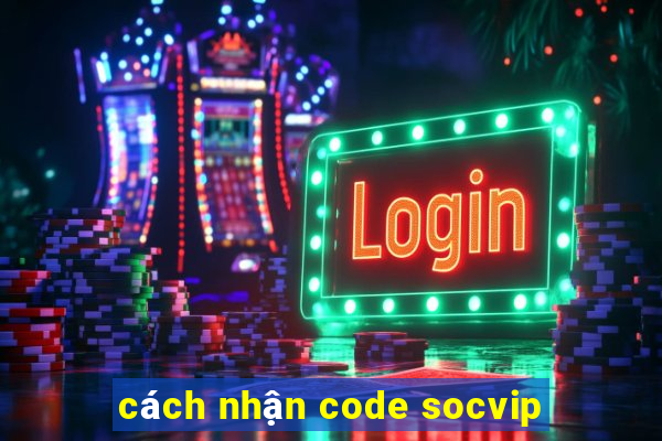 cách nhận code socvip