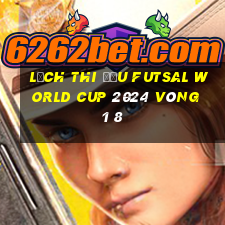 lịch thi đấu futsal world cup 2024 vòng 1 8