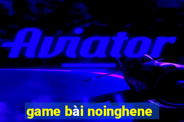 game bài noinghene