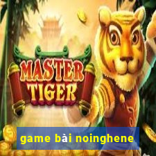 game bài noinghene