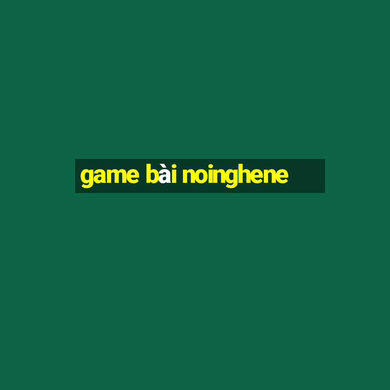 game bài noinghene