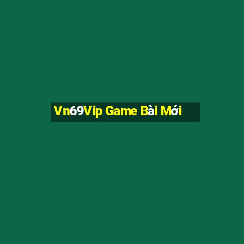 Vn69Vip Game Bài Mới