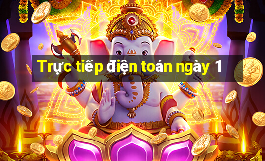 Trực tiếp điện toán ngày 1