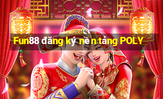 Fun88 đăng ký nền tảng POLY