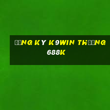 Đăng ký K9Win Thưởng 688k