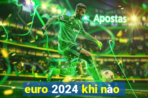 euro 2024 khi nào