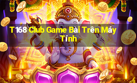 T168 Club Game Bài Trên Máy Tính