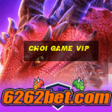 choi game vip