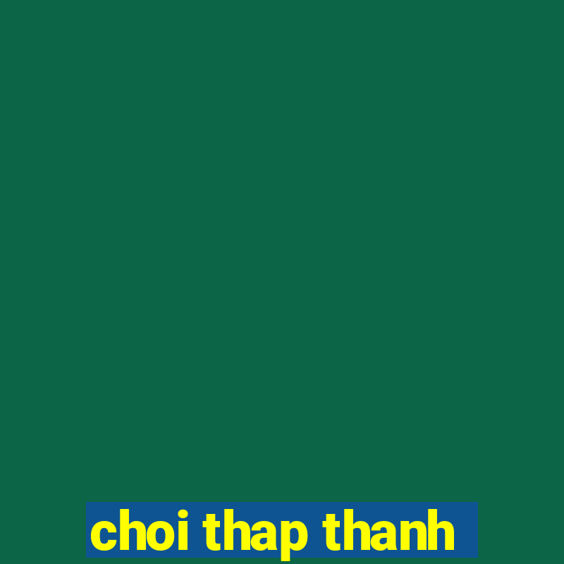 choi thap thanh