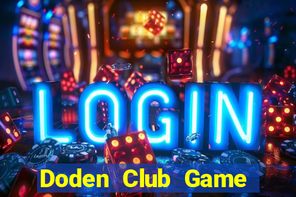 Doden Club Game Bài Rút Tiền Uy Tín