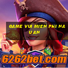 game vui mien phi nau an