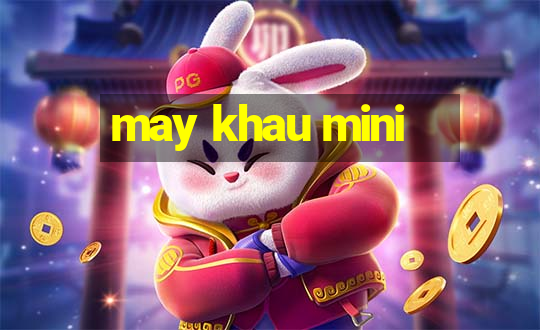 may khau mini