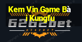 Kem Vin Game Bài Kungfu