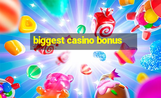 biggest casino bonus