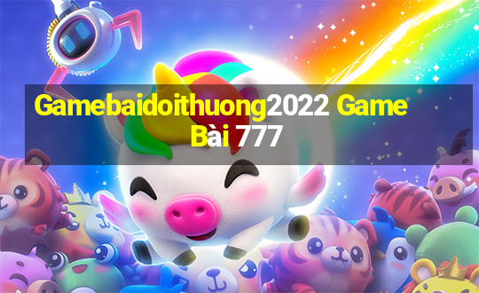 Gamebaidoithuong2022 Game Bài 777