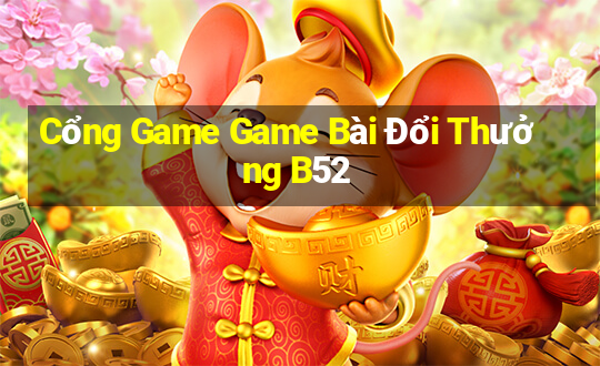 Cổng Game Game Bài Đổi Thưởng B52