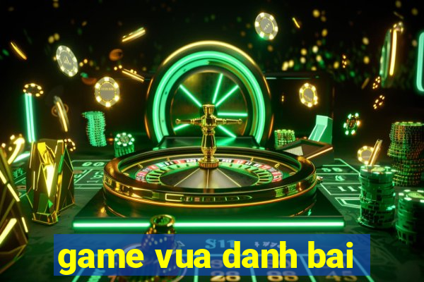 game vua danh bai