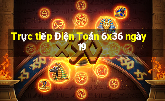 Trực tiếp Điện Toán 6x36 ngày 19