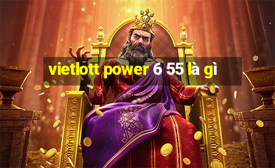 vietlott power 6 55 là gì