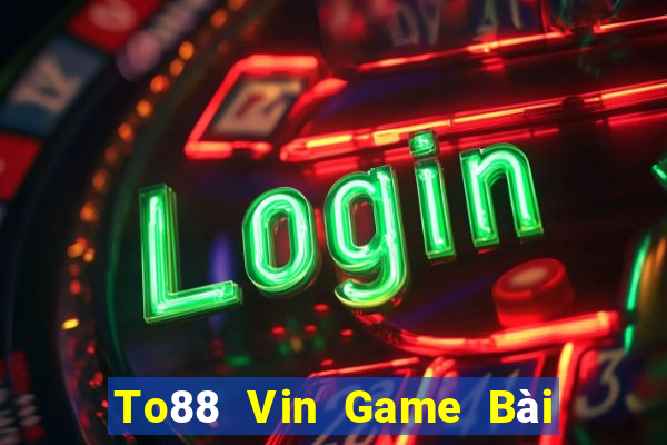 To88 Vin Game Bài 52Fun Đổi Thưởng