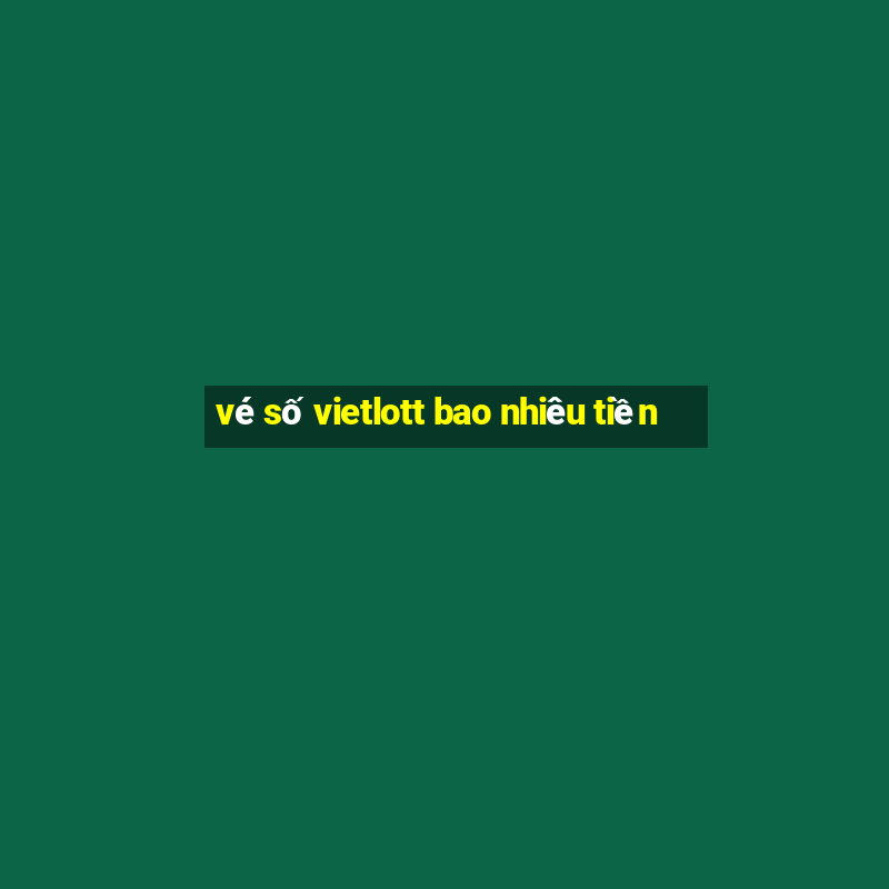 vé số vietlott bao nhiêu tiền