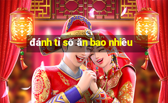 đánh tỉ số ăn bao nhiêu