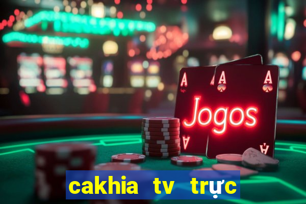 cakhia tv trực tiếp trực tiếp bóng đá