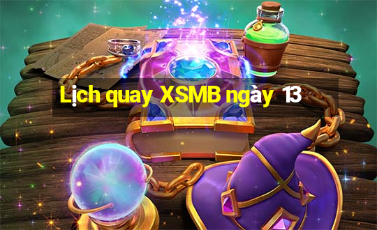 Lịch quay XSMB ngày 13