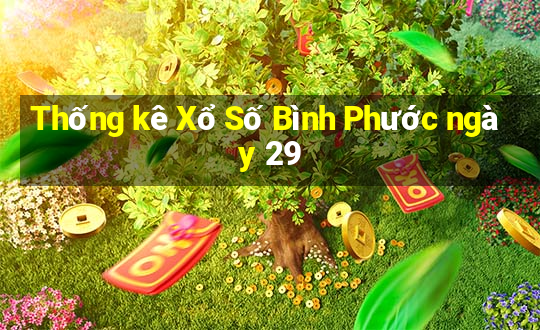 Thống kê Xổ Số Bình Phước ngày 29