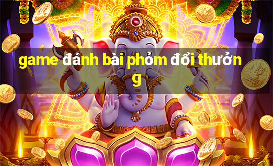 game đánh bài phỏm đổi thưởng