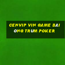 Cenvip Vin Game Bài Ông Trùm Poker