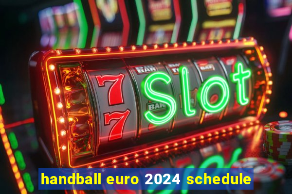 handball euro 2024 schedule