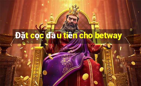 Đặt cọc đầu tiên cho betway