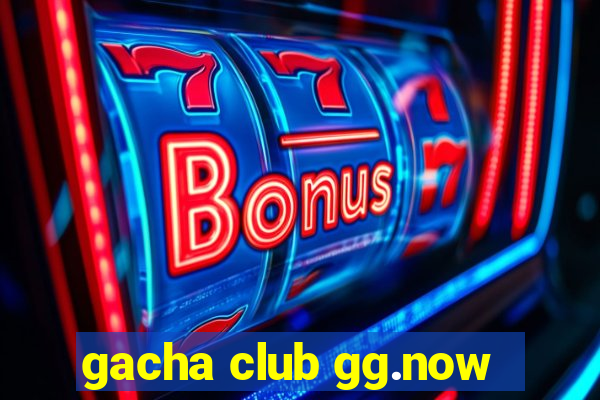 gacha club gg.now