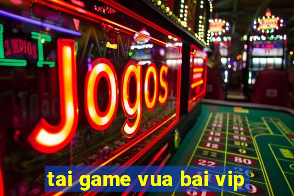 tai game vua bai vip