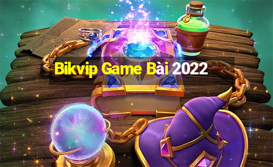 Bikvip Game Bài 2022