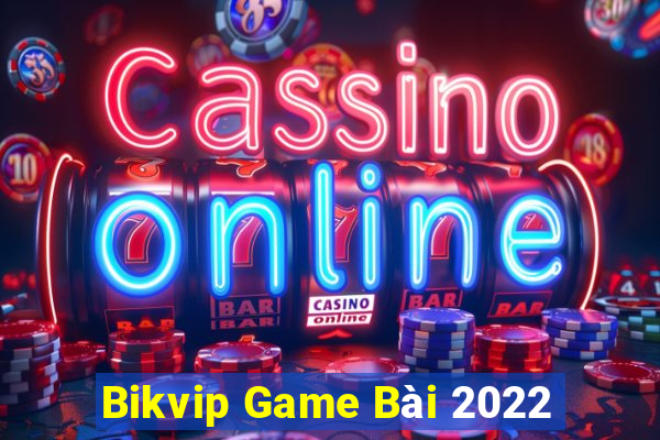 Bikvip Game Bài 2022