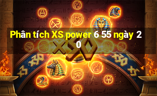 Phân tích XS power 6 55 ngày 20