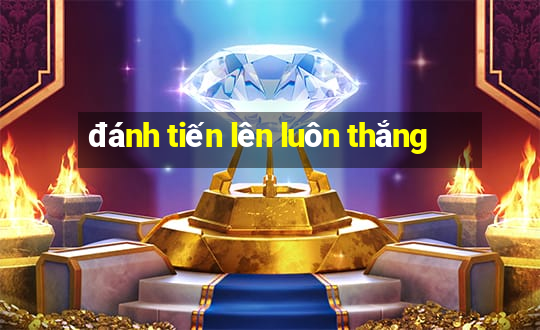 đánh tiến lên luôn thắng