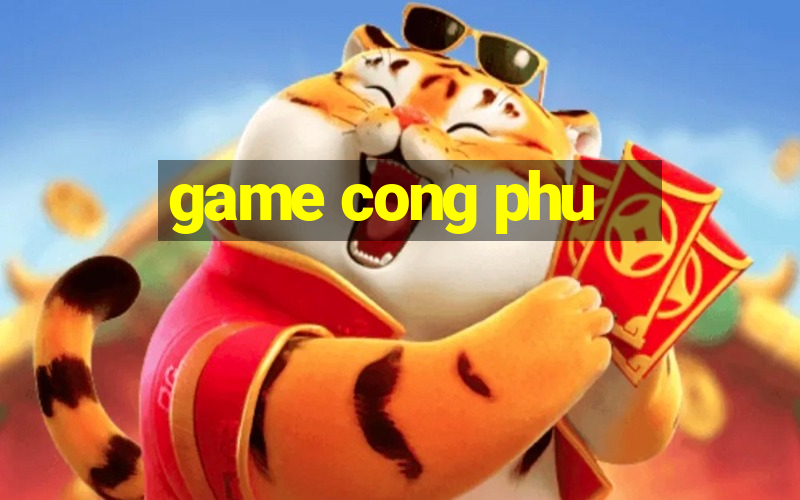 game cong phu