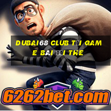 Dubai68 Club Tại Game Bài Đổi The