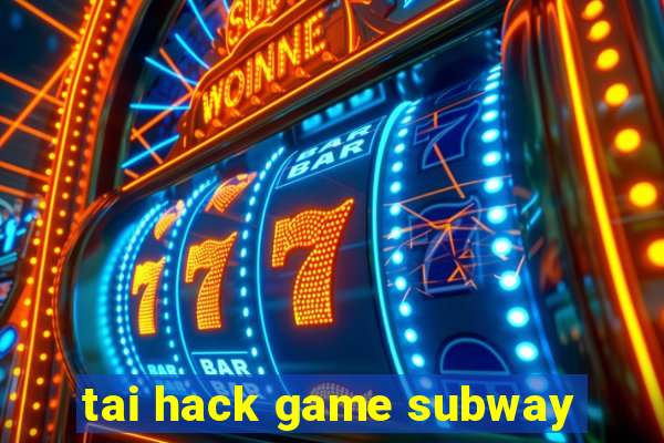 tai hack game subway