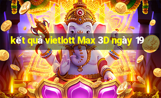 kết quả vietlott Max 3D ngày 19