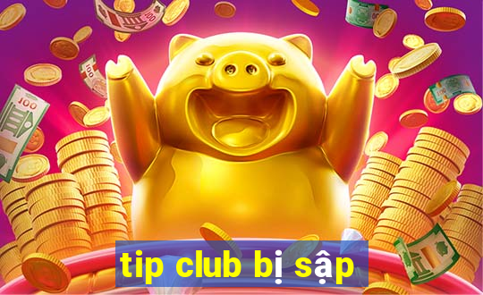 tip club bị sập