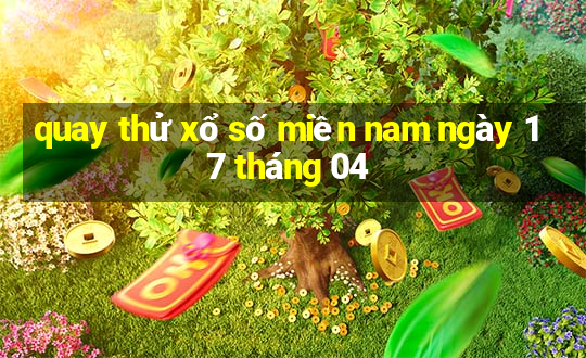 quay thử xổ số miền nam ngày 17 tháng 04