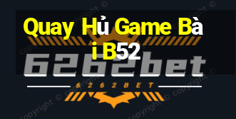 Quay Hủ Game Bài B52