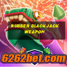 rubber blackjack weapon