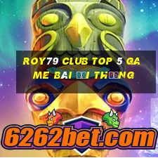 Roy79 Club Top 5 Game Bài Đổi Thưởng