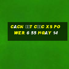 Cách đặt cược XS power 6 55 ngày 14